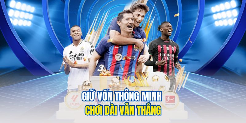 Giữ vốn thông minh chơi dài vẫn thắng