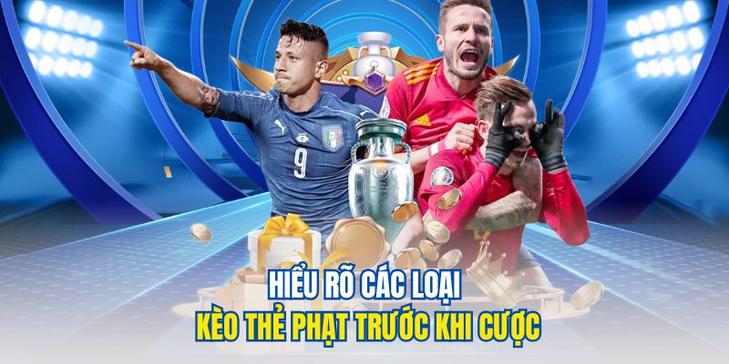 Hiểu rõ các loại kèo thẻ phạt trước khi cược