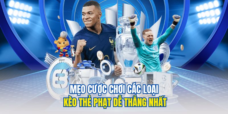 Mẹo cược chơi các loại kèo thẻ phạt dễ thắng nhất